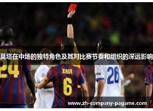 莫塔在中场的独特角色及其对比赛节奏和组织的深远影响