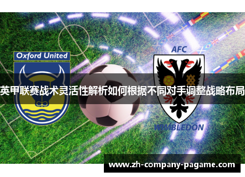 英甲联赛战术灵活性解析如何根据不同对手调整战略布局