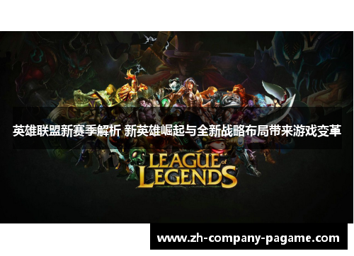 英雄联盟新赛季解析 新英雄崛起与全新战略布局带来游戏变革
