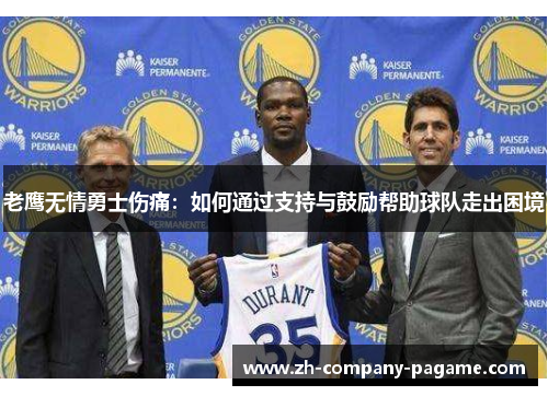 老鹰无情勇士伤痛：如何通过支持与鼓励帮助球队走出困境