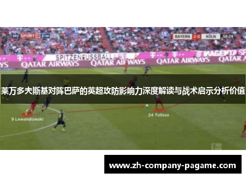 莱万多夫斯基对阵巴萨的英超攻防影响力深度解读与战术启示分析价值