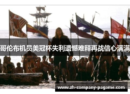 哥伦布机员美冠杯失利遗憾难释再战信心满满