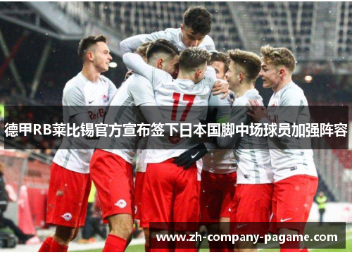 德甲RB莱比锡官方宣布签下日本国脚中场球员加强阵容